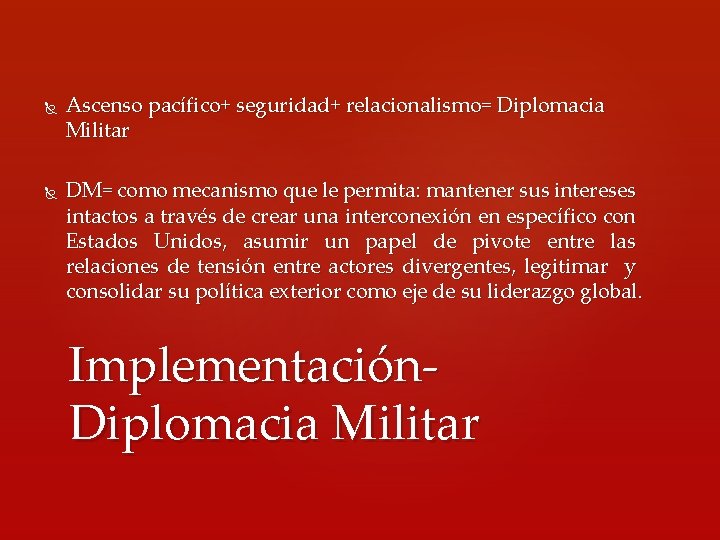  Ascenso pacífico+ seguridad+ relacionalismo= Diplomacia Militar DM= como mecanismo que le permita: mantener