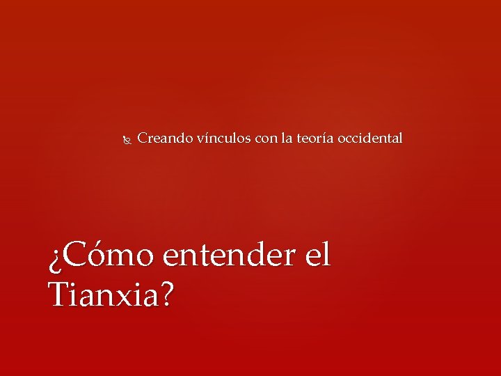  Creando vínculos con la teoría occidental ¿Cómo entender el Tianxia? 