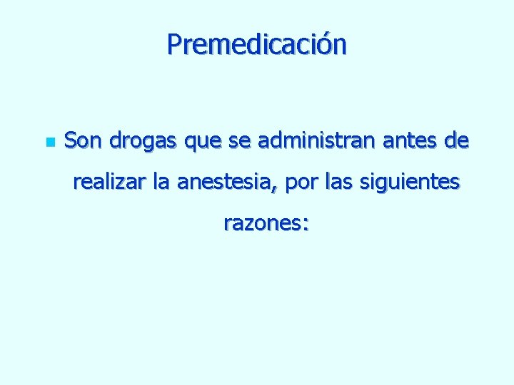 Premedicación n Son drogas que se administran antes de realizar la anestesia, por las