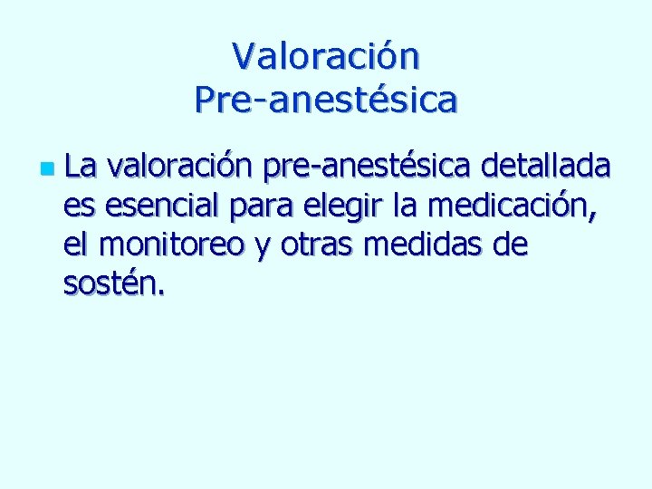 Valoración Pre-anestésica n La valoración pre-anestésica detallada es esencial para elegir la medicación, el