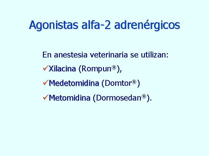 Agonistas alfa-2 adrenérgicos En anestesia veterinaria se utilizan: üXilacina (Rompun®), üMedetomidina (Domtor®) üMetomidina (Dormosedan®).