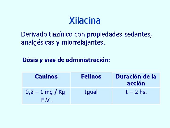 Xilacina Derivado tiazínico con propiedades sedantes, analgésicas y miorrelajantes. Dósis y vías de administración: