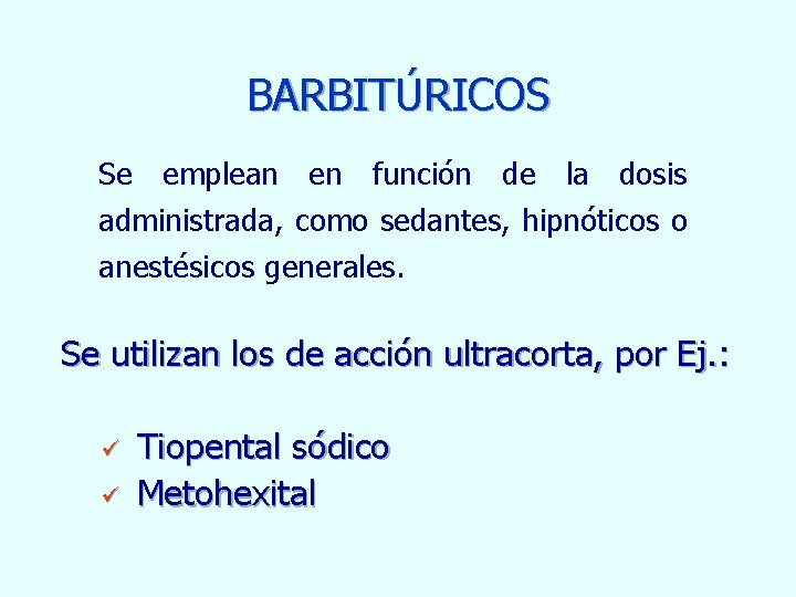 BARBITÚRICOS Se emplean en función de la dosis administrada, como sedantes, hipnóticos o anestésicos