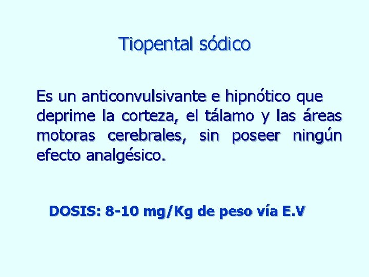 Tiopental sódico Es un anticonvulsivante e hipnótico que deprime la corteza, el tálamo y