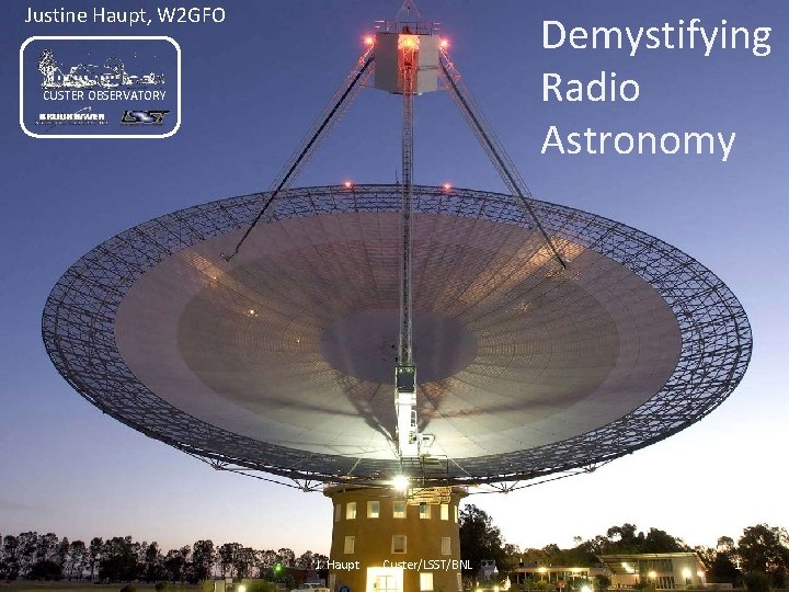 Justine Haupt, W 2 GFO Demystifying Radio Astronomy CUSTER OBSERVATORY J. Haupt Custer/LSST/BNL 1