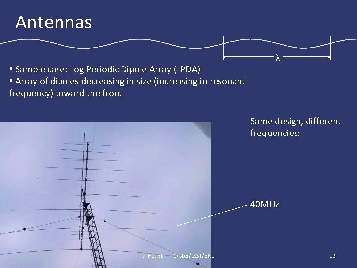 Antennas • Sample case: Log Periodic Dipole Array (LPDA) • Array of dipoles decreasing