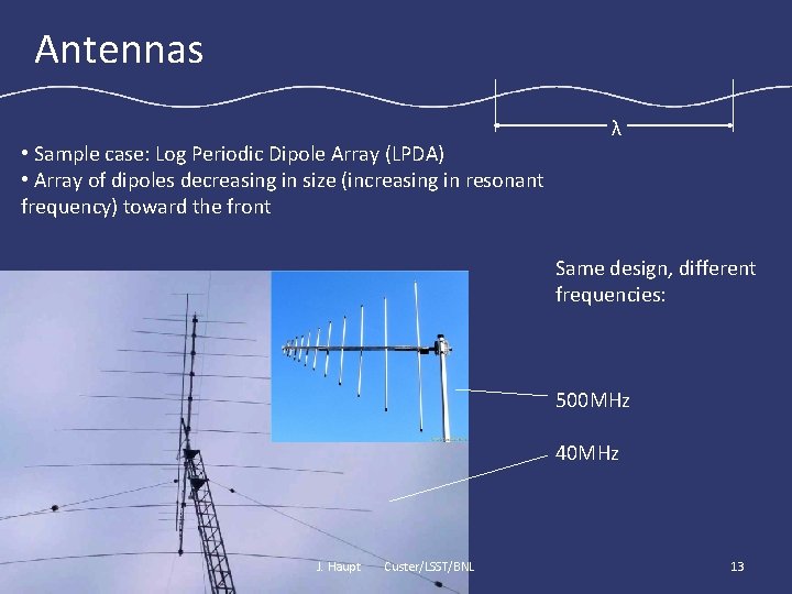 Antennas • Sample case: Log Periodic Dipole Array (LPDA) • Array of dipoles decreasing