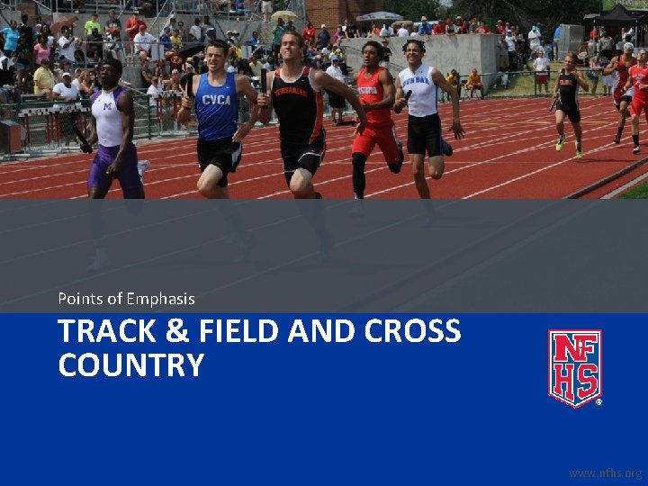 Points of Emphasis TRACK & FIELD AND CROSS COUNTRY www. nfhs. org 