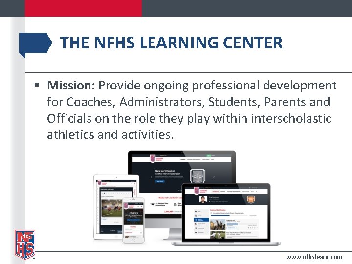 THE NFHS LEARNING CENTER § Mission: Provide ongoing professional development for Coaches, Administrators, Students,