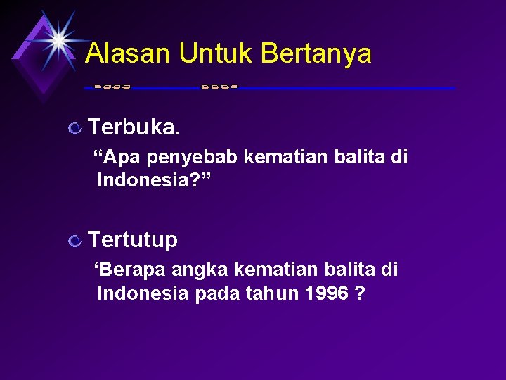 Alasan Untuk Bertanya Terbuka. “Apa penyebab kematian balita di Indonesia? ” Tertutup ‘Berapa angka