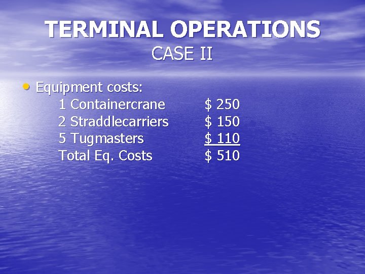 TERMINAL OPERATIONS CASE II • Equipment costs: 1 Containercrane 2 Straddlecarriers 5 Tugmasters Total