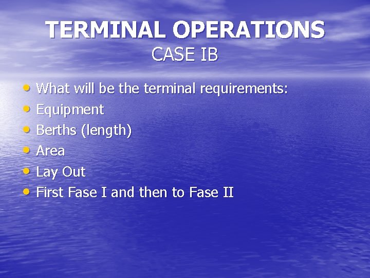 TERMINAL OPERATIONS CASE IB • What will be the terminal requirements: • Equipment •