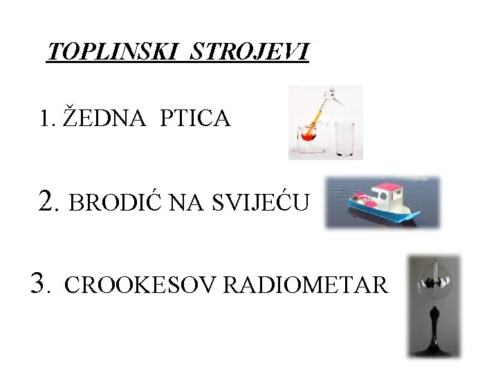 TOPLINSKI STROJEVI 1. ŽEDNA PTICA 2. BRODIĆ NA SVIJEĆU 3. CROOKESOV RADIOMETAR 