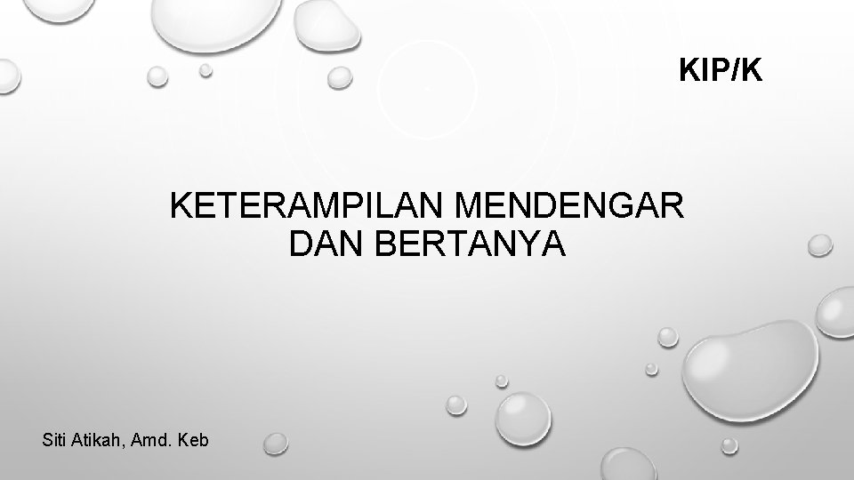 KIP/K KETERAMPILAN MENDENGAR DAN BERTANYA Siti Atikah, Amd. Keb 