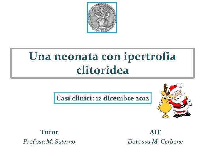 Una neonata con ipertrofia clitoridea Casi clinici: 12 dicembre 2012 Tutor AIF Prof. ssa