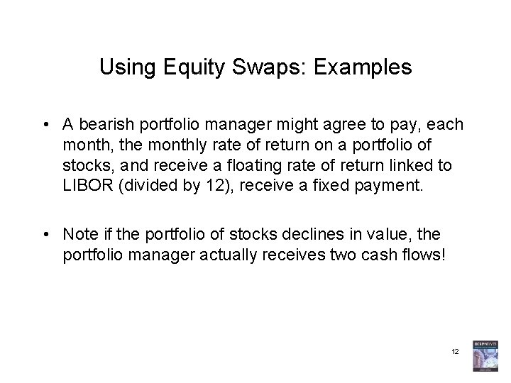 Using Equity Swaps: Examples • A bearish portfolio manager might agree to pay, each