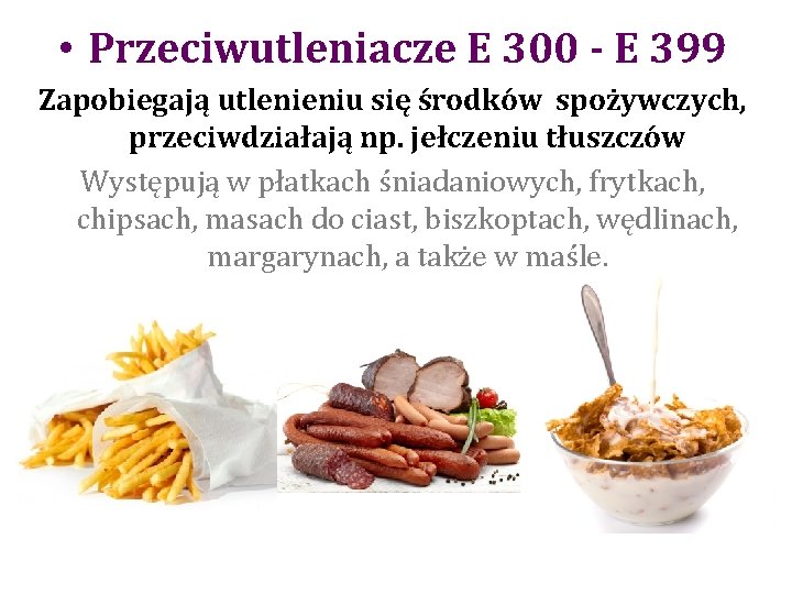  • Przeciwutleniacze E 300 - E 399 Zapobiegają utlenieniu się środków spożywczych, przeciwdziałają