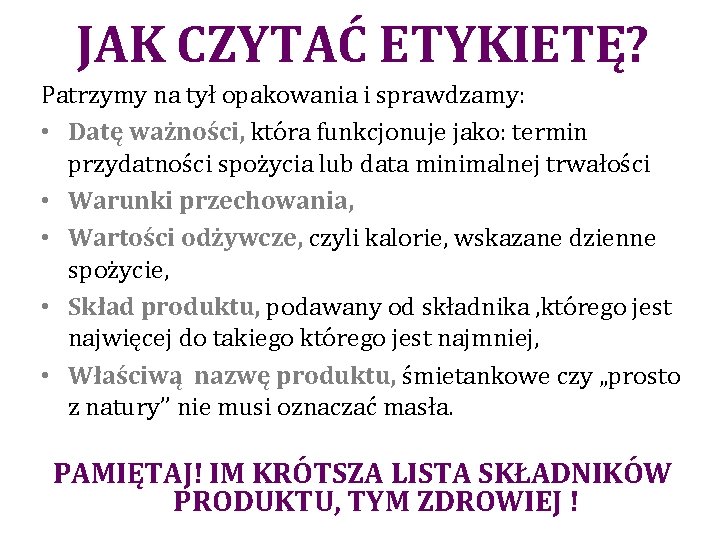 JAK CZYTAĆ ETYKIETĘ? Patrzymy na tył opakowania i sprawdzamy: • Datę ważności, która funkcjonuje