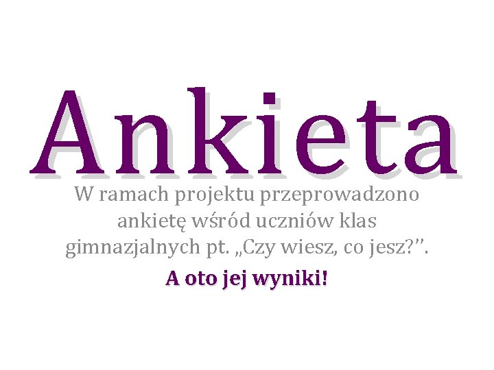 Ankieta W ramach projektu przeprowadzono ankietę wśród uczniów klas gimnazjalnych pt. „Czy wiesz, co