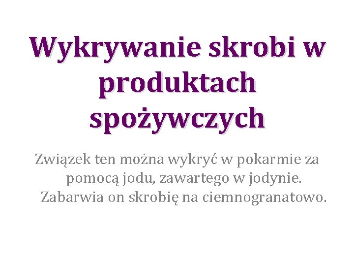 Wykrywanie skrobi w produktach spożywczych Związek ten można wykryć w pokarmie za pomocą jodu,