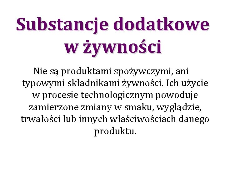 Substancje dodatkowe w żywności Nie są produktami spożywczymi, ani typowymi składnikami żywności. Ich użycie