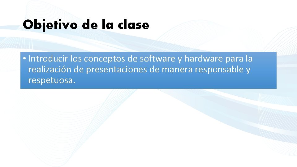 Objetivo de la clase • Introducir los conceptos de software y hardware para la
