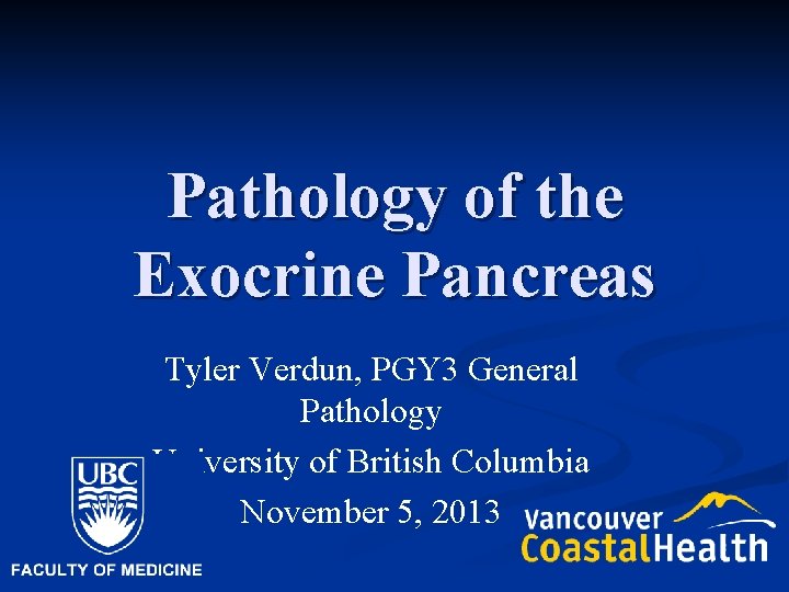 Pathology of the Exocrine Pancreas Tyler Verdun, PGY 3 General Pathology University of British