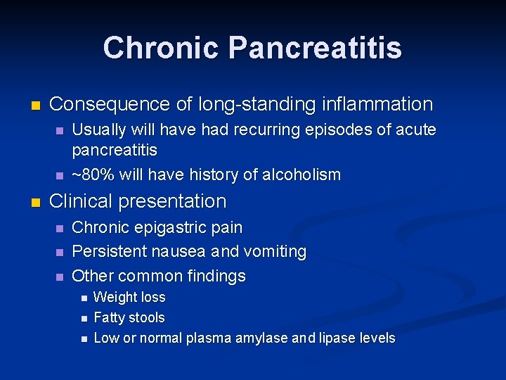 Chronic Pancreatitis n Consequence of long-standing inflammation n Usually will have had recurring episodes