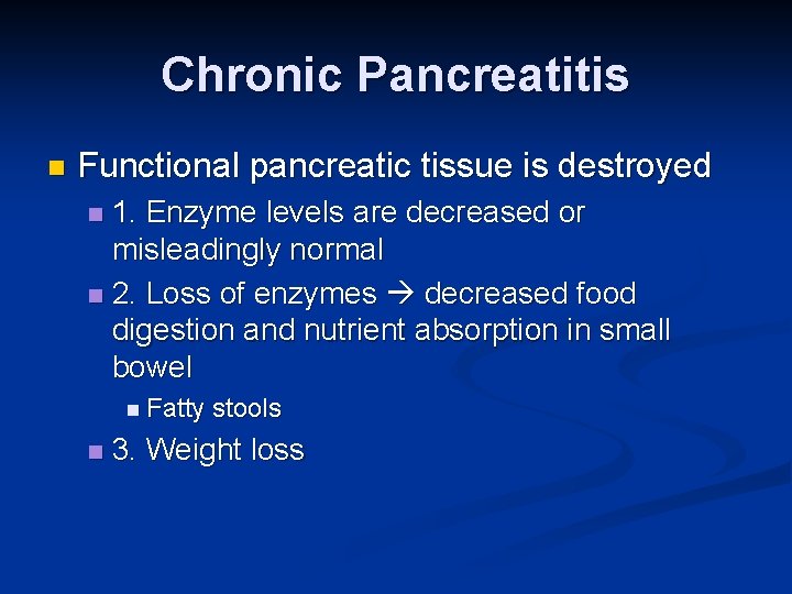 Chronic Pancreatitis n Functional pancreatic tissue is destroyed 1. Enzyme levels are decreased or