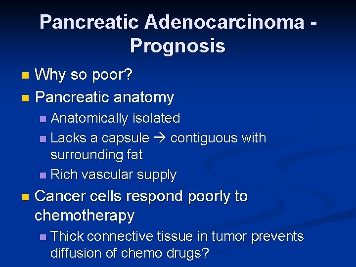 Pancreatic Adenocarcinoma Prognosis Why so poor? n Pancreatic anatomy n Anatomically isolated n Lacks