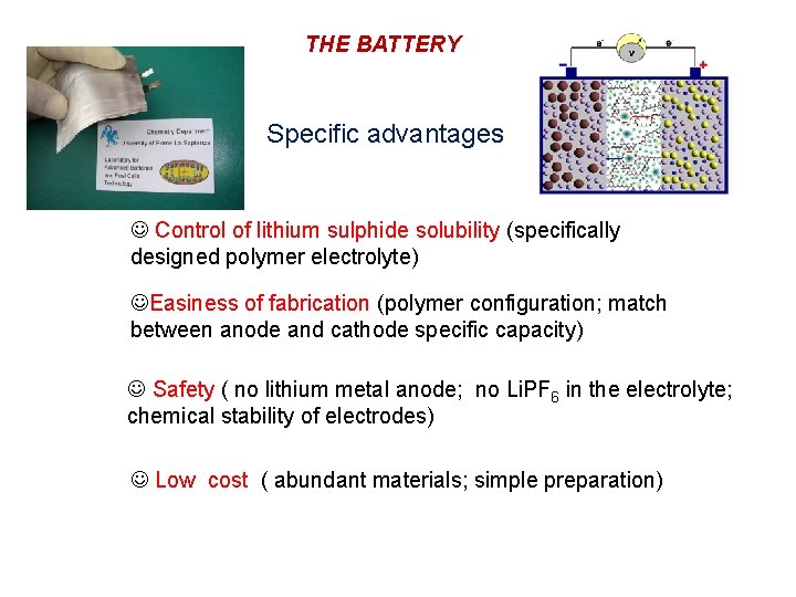 THE BATTERY Specific advantages Control of lithium sulphide solubility (specifically designed polymer electrolyte) Easiness