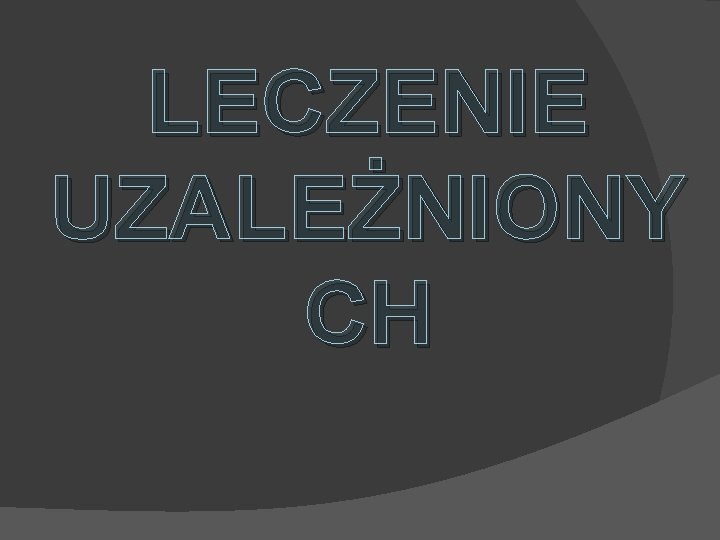 LECZENIE UZALEŻNIONY CH 