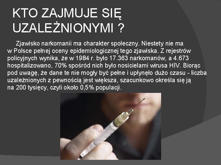 KTO ZAJMUJE SIĘ UZALEŻNIONYMI ? Zjawisko narkomanii ma charakter społeczny. Niestety nie ma w