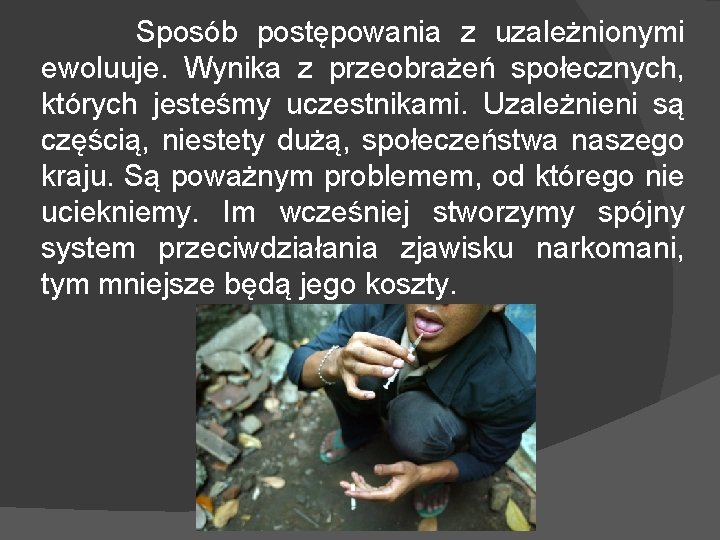 Sposób postępowania z uzależnionymi ewoluuje. Wynika z przeobrażeń społecznych, których jesteśmy uczestnikami. Uzależnieni są