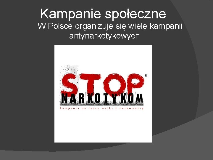 Kampanie społeczne W Polsce organizuje się wiele kampanii antynarkotykowych 