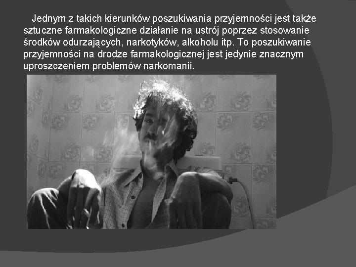 Jednym z takich kierunków poszukiwania przyjemności jest także sztuczne farmakologiczne działanie na ustrój poprzez