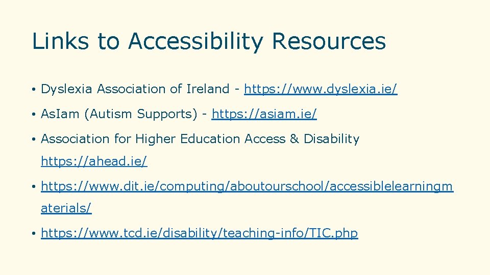 Links to Accessibility Resources • Dyslexia Association of Ireland - https: //www. dyslexia. ie/ Links to Accessibility Resources • Dyslexia Association of Ireland - https: //www. dyslexia. ie/