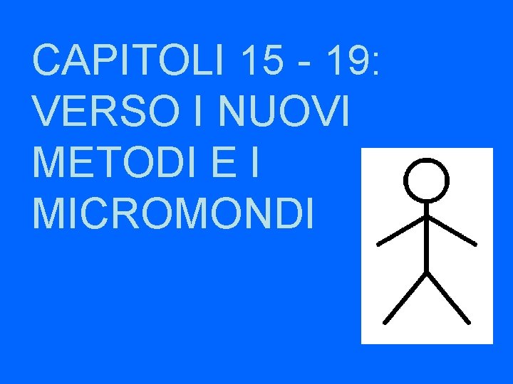 CAPITOLI 15 - 19: VERSO I NUOVI METODI E I MICROMONDI 