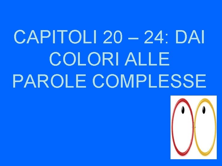 CAPITOLI 20 – 24: DAI COLORI ALLE PAROLE COMPLESSE 