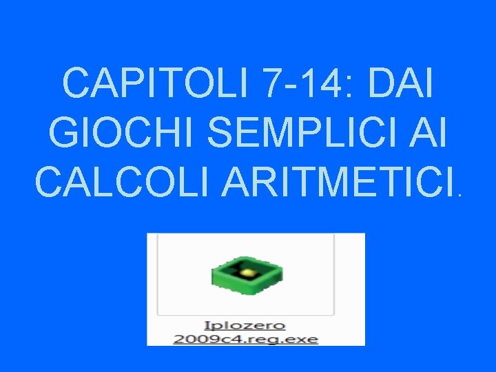 CAPITOLI 7 -14: DAI GIOCHI SEMPLICI AI CALCOLI ARITMETICI. 