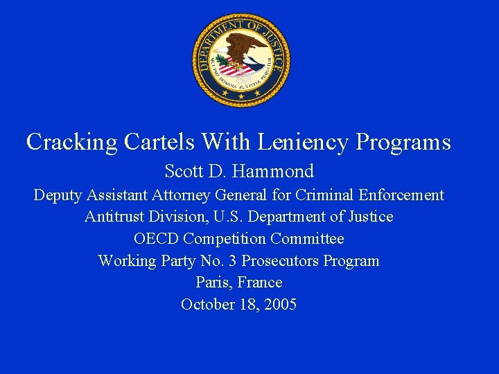 Cracking Cartels With Leniency Programs Scott D. Hammond Deputy Assistant Attorney General for Criminal