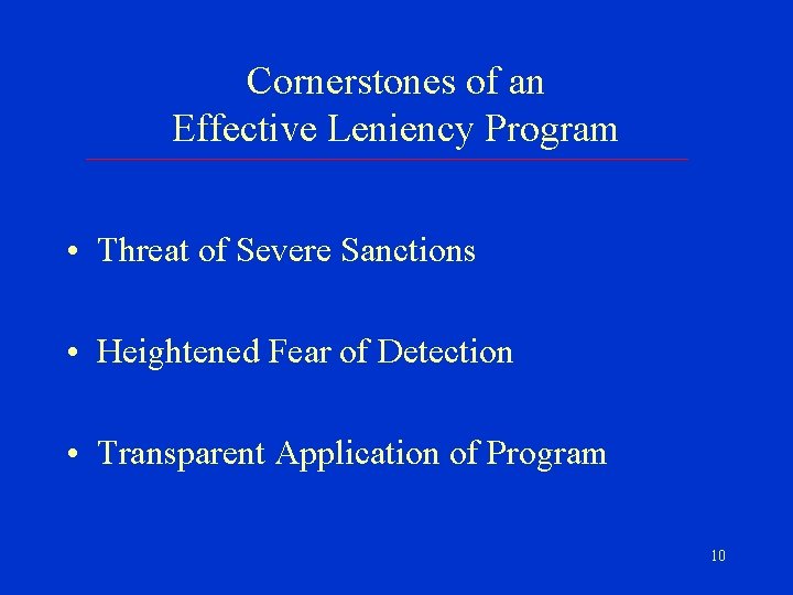 Cornerstones of an Effective Leniency Program • Threat of Severe Sanctions • Heightened Fear