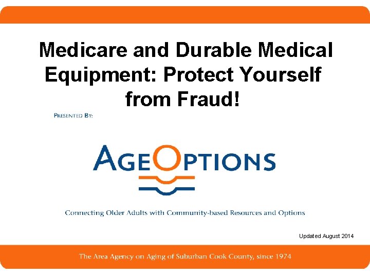 Medicare and Durable Medical Equipment: Protect Yourself from Fraud! Updated August 2014 1 