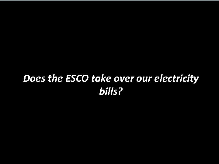 Does the ESCO take over our electricity bills? 