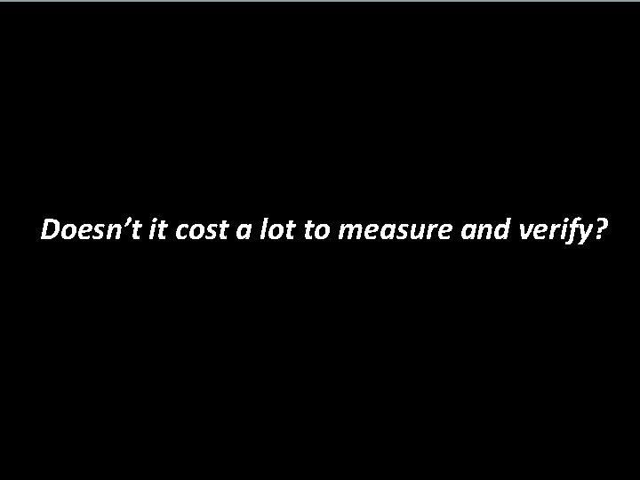 Doesn’t it cost a lot to measure and verify? 