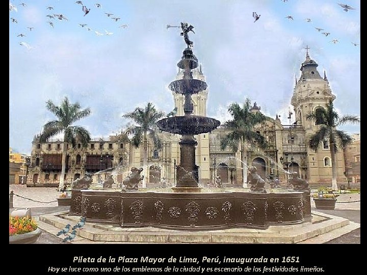 Pileta de la Plaza Mayor de Lima, Perú, inaugurada en 1651 Hoy se luce