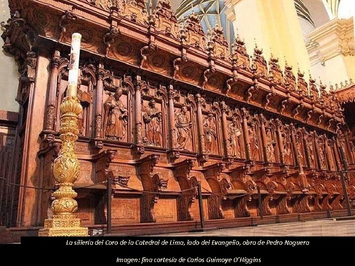 La sillería del Coro de la Catedral de Lima, lado del Evangelio, obra de