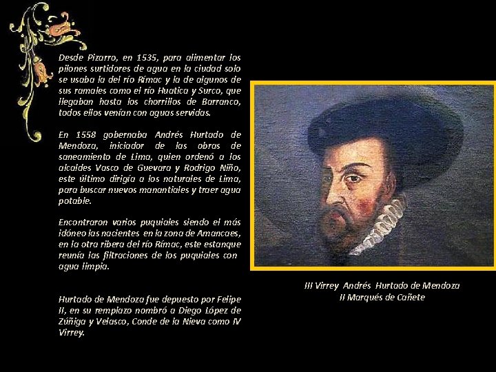 Desde Pizarro, en 1535, para alimentar los pilones surtidores de agua en la ciudad