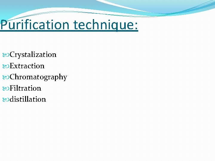 Purification technique: Crystalization Extraction Chromatography Filtration distillation 