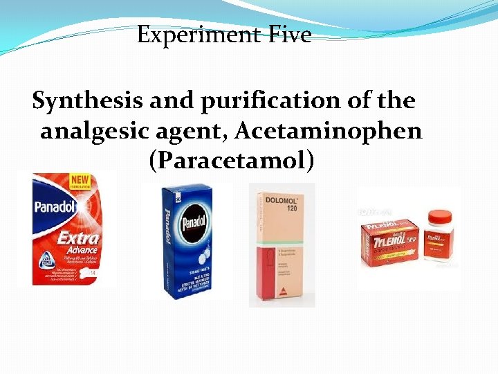 Experiment Five Synthesis and purification of the analgesic agent, Acetaminophen (Paracetamol) 